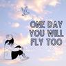 One day you will fly too