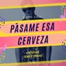Pásame Esa Cerveza