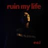 ruin my life