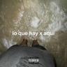 lo que hay x aquí (lo que hay x aqui)