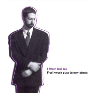 Album cover art for I Never Told You: Fred Hersch Plays Johnny Mandel