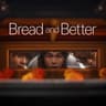 Bread and Better