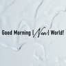 Good Morning [New] World!