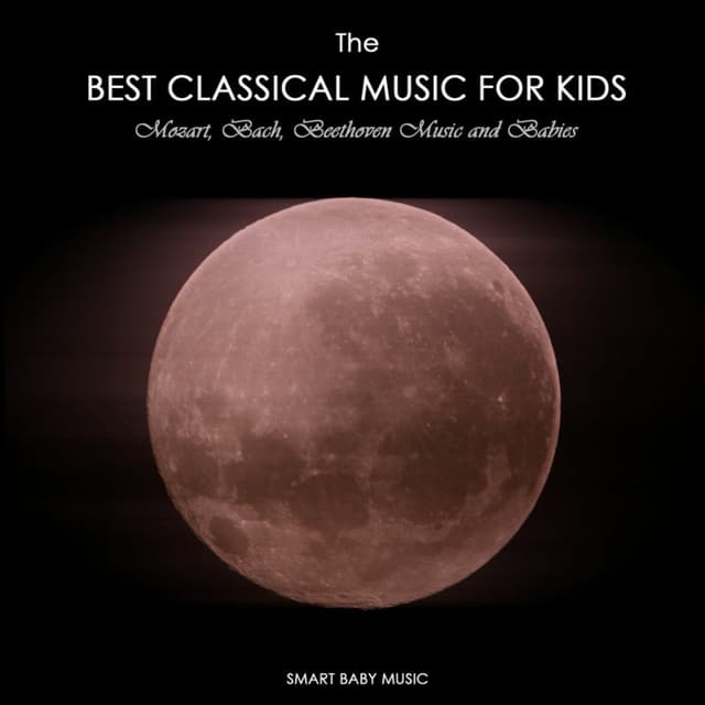 Album cover art for The Best Classical Music For Kids And Baby - Mozart, Bach, Beethoven Music For Babies