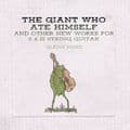 Album cover art for The Giant Who Ate Himself and Other New Works For 6 & 12 String Guitar
